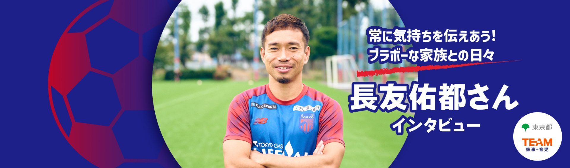 常に気持ちを伝えあう！長友佑都選手に聞くブラボーな家族との日々